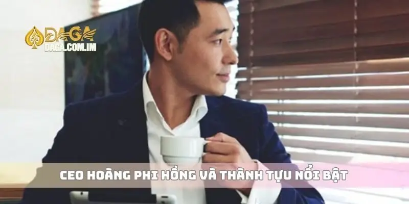 CEO Hoàng Phi Hồng và thành tựu nổi bật